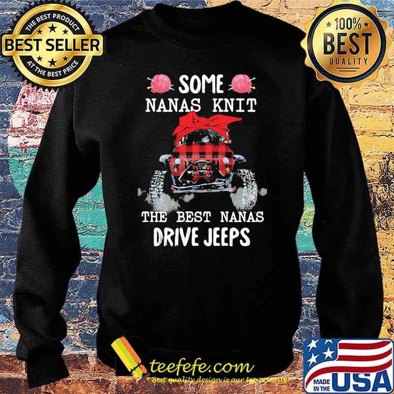 Some Nanas Knit The Best Nanas Drive Jeeps Shirt Sweater Some Nanas Knit The Best Nanas Drive Jeeps Shirt Sweater