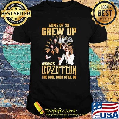 Some Of Us Grew Up Listening To Led Zeppelin The Cool Ones Still Do Shirt