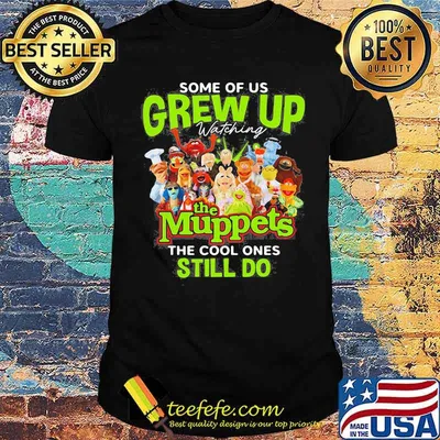 Some Of Us Grew Up The Muppets The Cool Ones Still Do Shirt