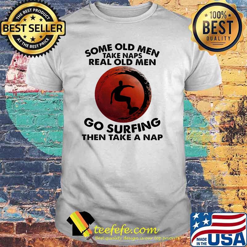 Some Old Men Take Naps Real Old Men Go Surfing Then Take Nap Blood Moon Shirt