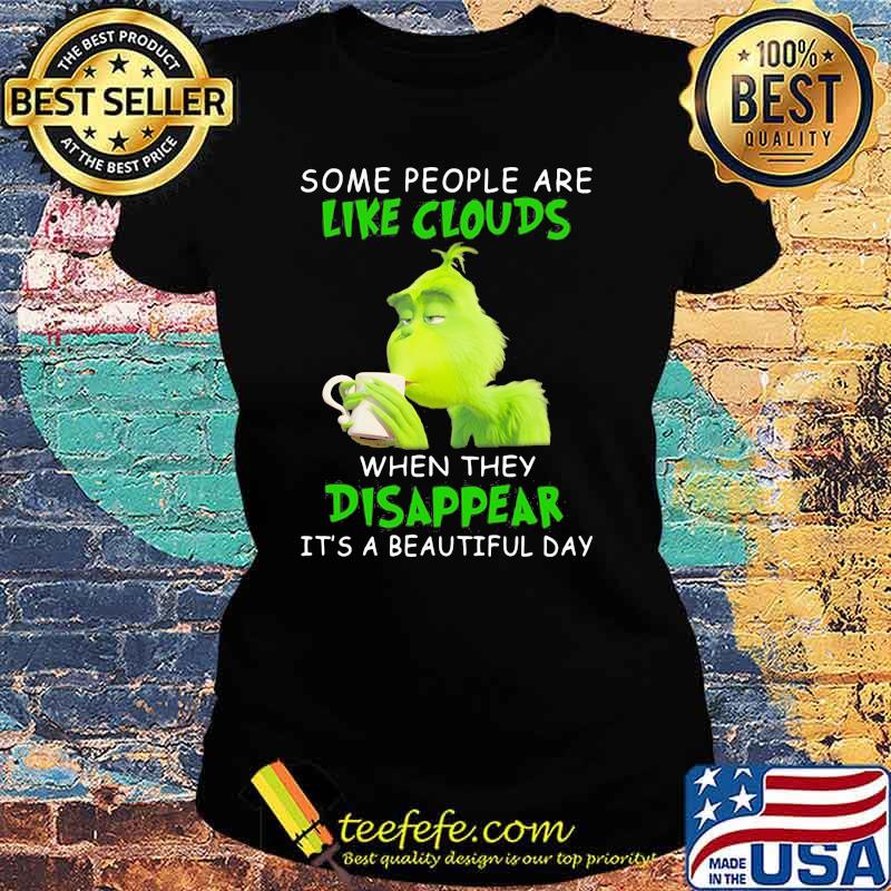 Some People Are Like Clouds When They Disappear It’s A Beautiful Day Grinch Shirt Ladies tee Some People Are Like Clouds When They Disappear It’s A Beautiful Day Grinch Shirt Ladies tee
