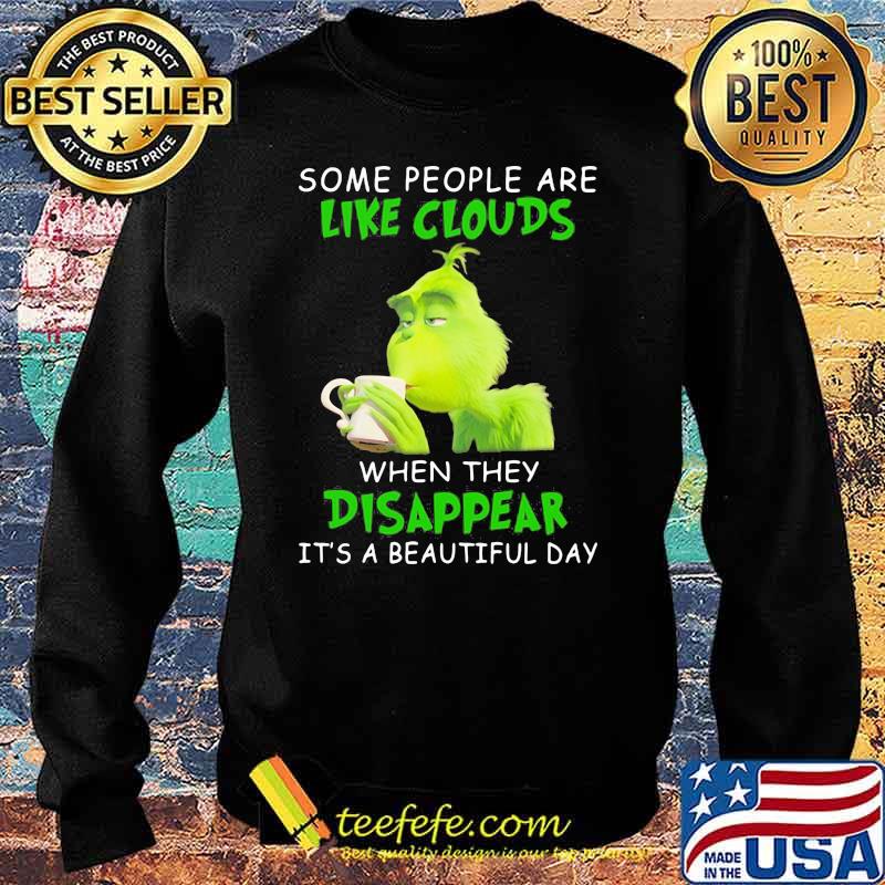 Some People Are Like Clouds When They Disappear It’s A Beautiful Day Grinch Shirt Sweater Some People Are Like Clouds When They Disappear It’s A Beautiful Day Grinch Shirt Sweater