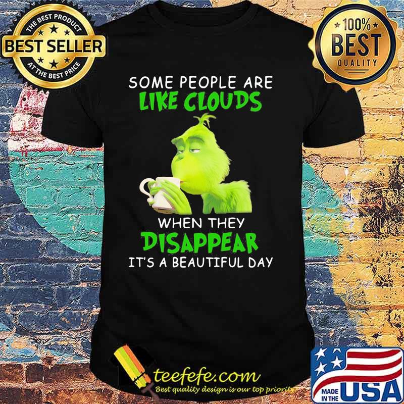Some People Are Like Clouds When They Disappear It’s A Beautiful Day Grinch Shirt Some People Are Like Clouds When They Disappear It’s A Beautiful Day Grinch Shirt