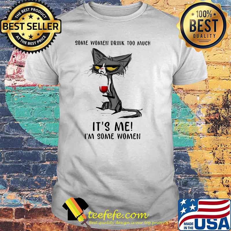 Some Women Drink Too Much It's Me I'm Some Women Cat And Wine Shirt