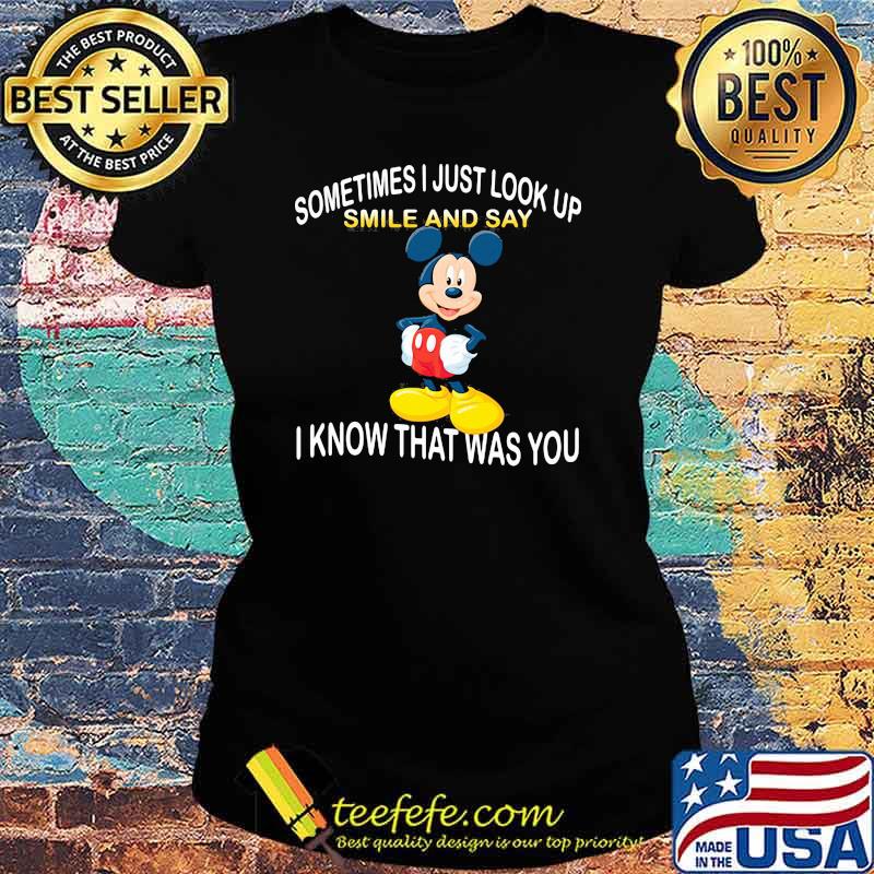 Sometimes I Just Look Up Smile And Say I Know That Was You Mickey Shirt Ladies tee Sometimes I Just Look Up Smile And Say I Know That Was You Mickey Shirt Ladies tee
