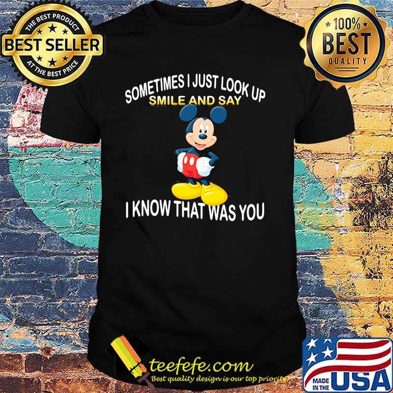Sometimes I Just Look Up Smile And Say I Know That Was You Mickey Shirt