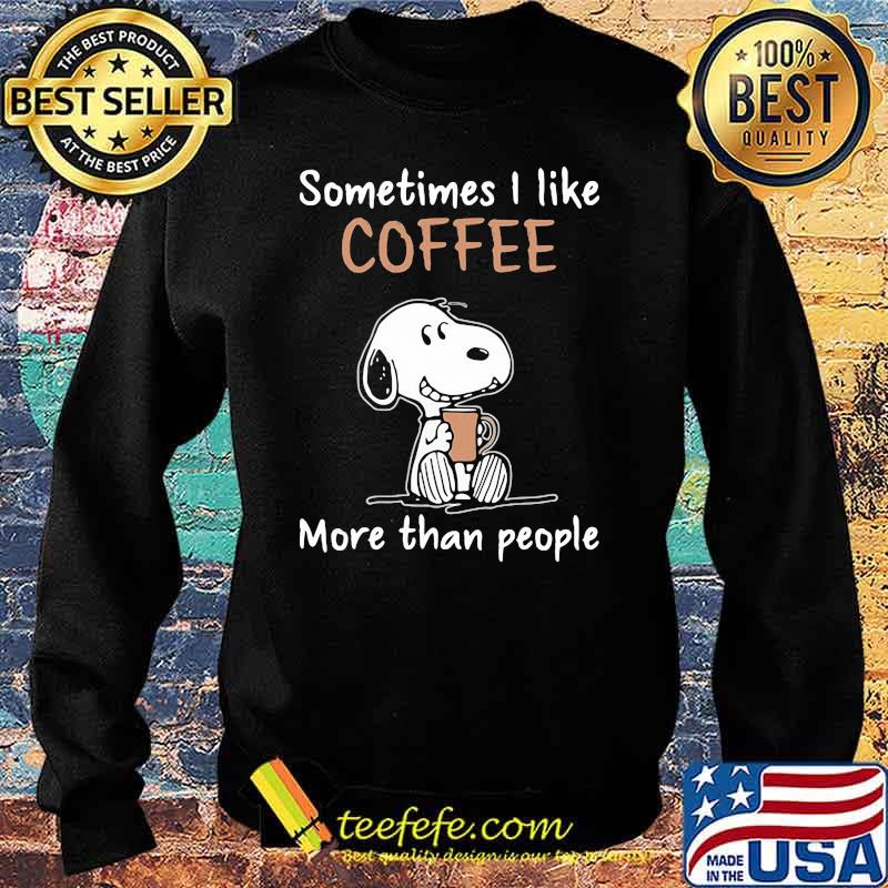 Sometimes I Like Coffee More Than People Snoopy Shirt Sweater Sometimes I Like Coffee More Than People Snoopy Shirt Sweater