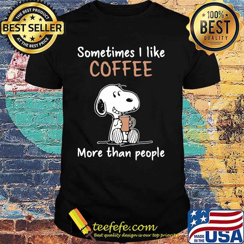 Sometimes I Like Coffee More Than People Snoopy Shirt