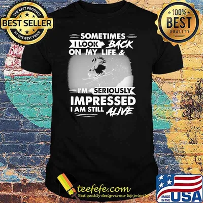 Sometimes I Look Back On My Life And I'm Seriously Impressed I Am Still Alive Skiing Shirt