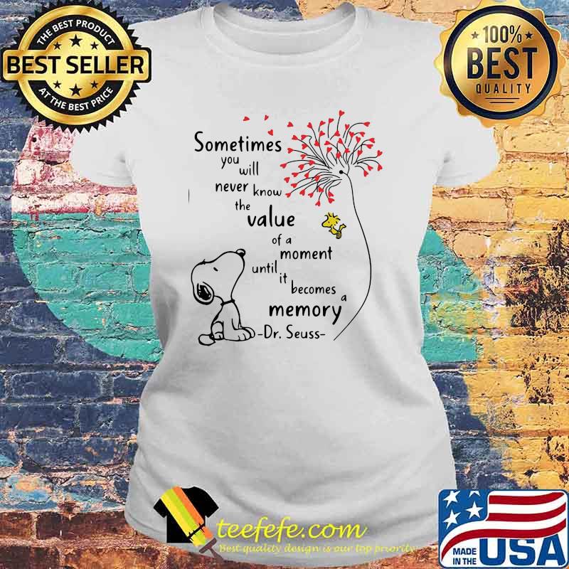 Sometimes You Will Never Know The Value Moment Until Becomes Memory Quote Dr Seuss Snoopy Shirt Laides tee Sometimes You Will Never Know The Value Moment Until Becomes Memory Quote Dr Seuss Snoopy Shirt Laides tee