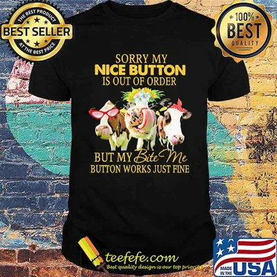 Sorry My Nice Button Is Out Of Order But My Bite Me Button Works Just Fine Cow Flower Shirt