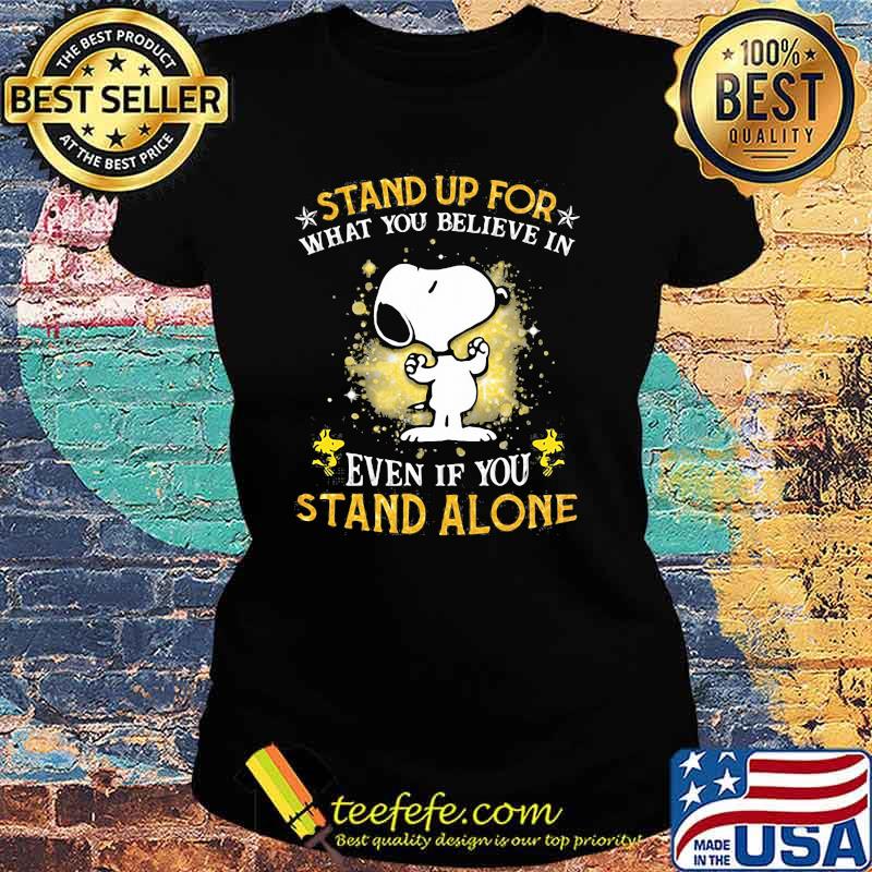 Stand Up For What You Believes In Even If You Stand Alone Snoopy Shirt Ladies tee Stand Up For What You Believes In Even If You Stand Alone Snoopy Shirt Ladies tee
