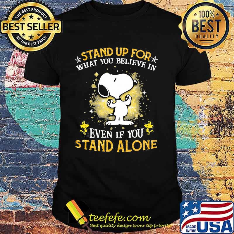 Stand Up For What You Believes In Even If You Stand Alone Snoopy Shirt