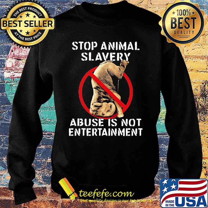 Stop Animal Slavery Abuse Is Not Entertainment Elephant Shirt Sweater Stop Animal Slavery Abuse Is Not Entertainment Elephant Shirt Sweater