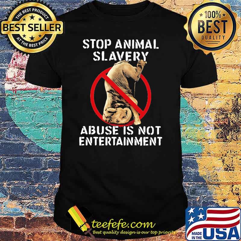 Stop Animal Slavery Abuse Is Not Entertainment Elephant Shirt Stop Animal Slavery Abuse Is Not Entertainment Elephant Shirt