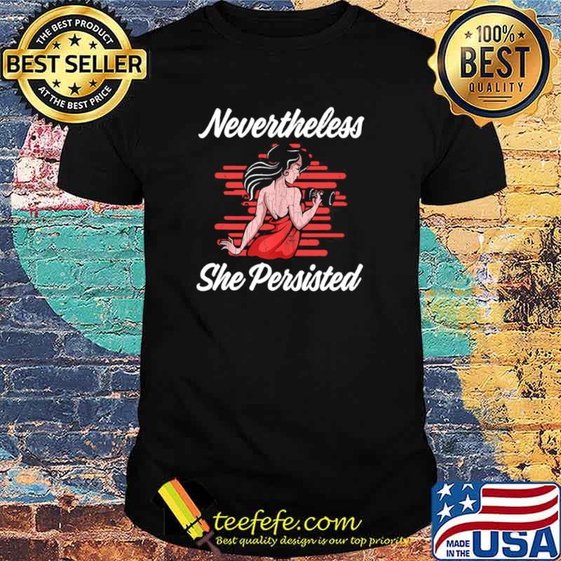 Strong girl nevertheless she persisted shirt