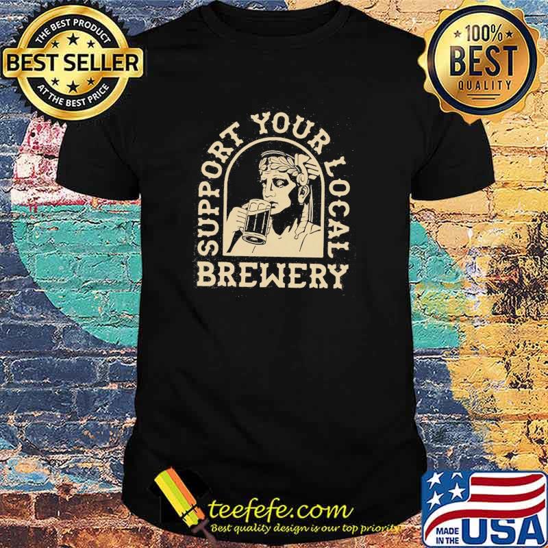 Support Your Local Brewery Beer Shirt