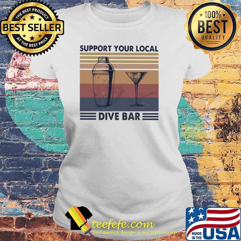 Support Your Local Dive Bar Vintage Shirt Laides tee Support Your Local Dive Bar Vintage Shirt Laides tee