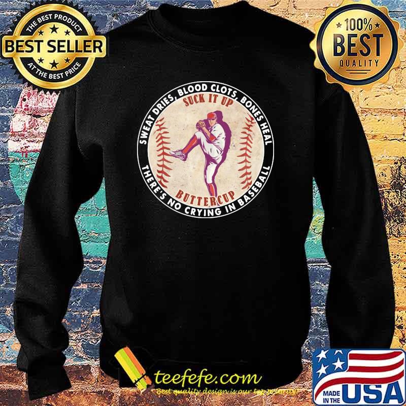 Sweat Dies Blood Clots Bones Heal There's No Crying In Baseball Shirt Sweater Sweat Dies Blood Clots Bones Heal There's No Crying In Baseball Shirt Sweater