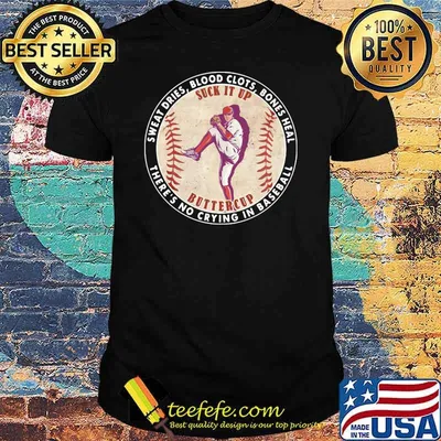 Sweat Dies Blood Clots Bones Heal There's No Crying In Baseball Shirt