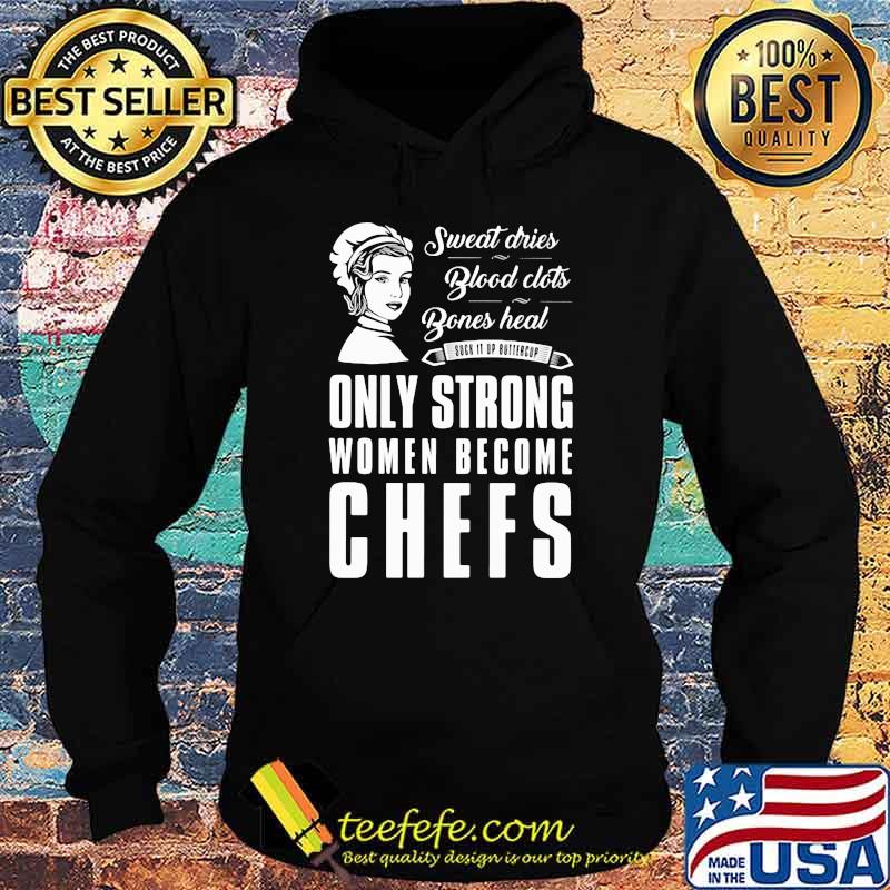 Sweat Dries Blood Clots Bones Heal Only Strong Women Become Chefs Shirt Hoodie Sweat Dries Blood Clots Bones Heal Only Strong Women Become Chefs Shirt Hoodie