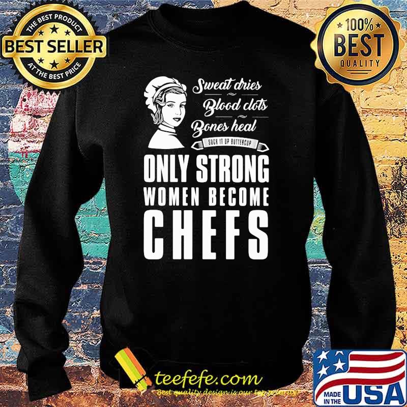 Sweat Dries Blood Clots Bones Heal Only Strong Women Become Chefs Shirt Sweater Sweat Dries Blood Clots Bones Heal Only Strong Women Become Chefs Shirt Sweater