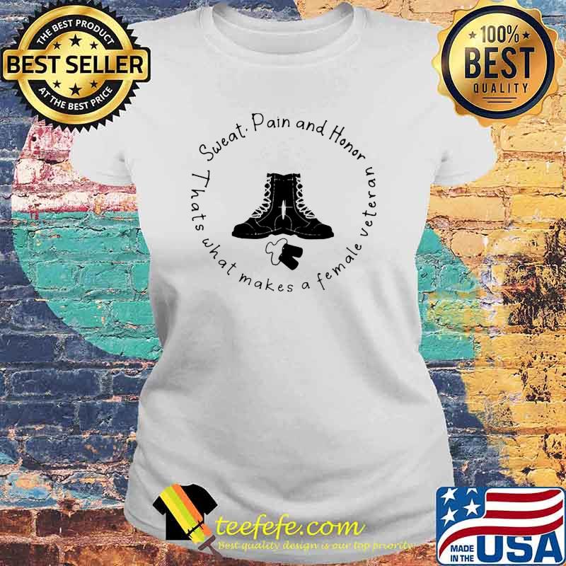 Sweat Pain And Honor Thats What Makes A Female Veteran Shirt Laides tee Sweat Pain And Honor Thats What Makes A Female Veteran Shirt Laides tee