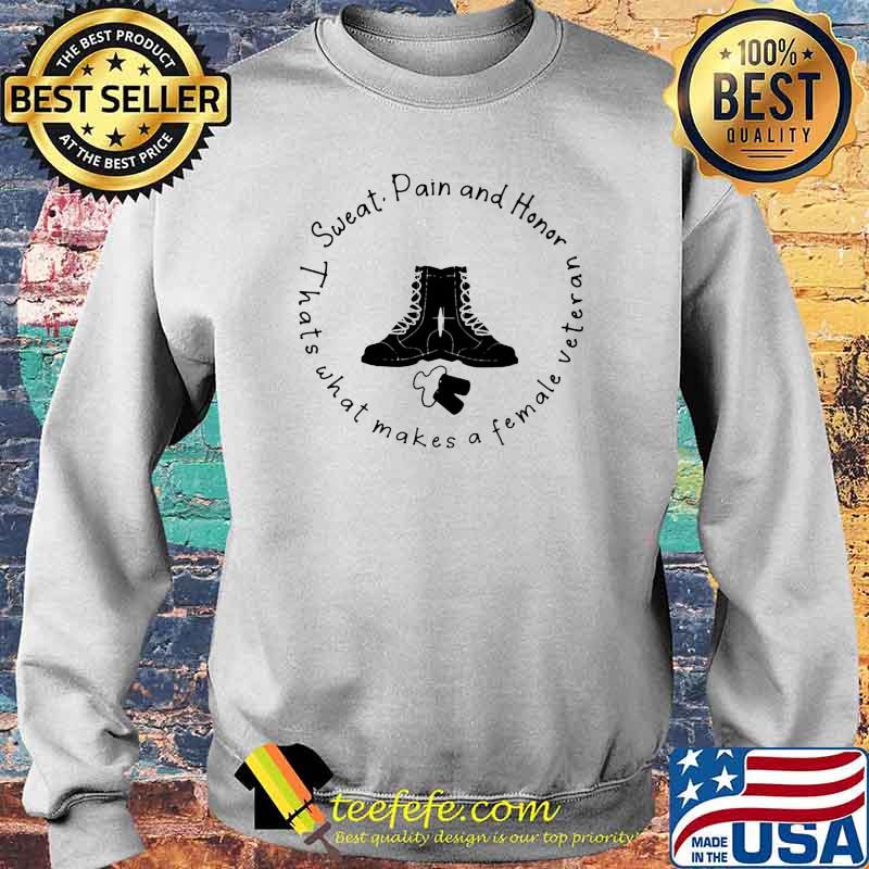 Sweat Pain And Honor Thats What Makes A Female Veteran Shirt Sweater Sweat Pain And Honor Thats What Makes A Female Veteran Shirt Sweater