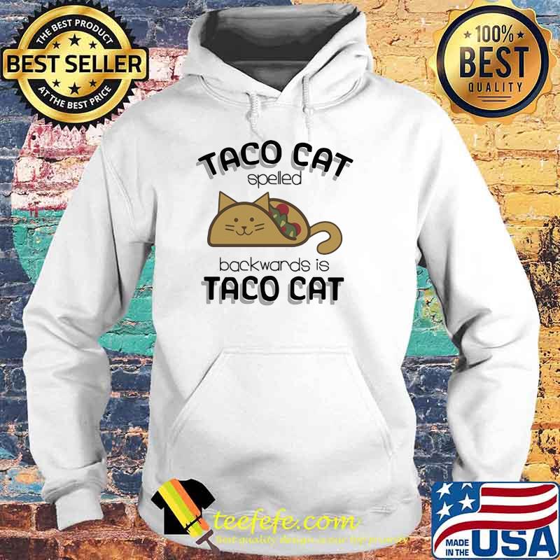 Taco Cat Spelled Backwards Is Taco Cat Shirt Hoodie Taco Cat Spelled Backwards Is Taco Cat Shirt Hoodie