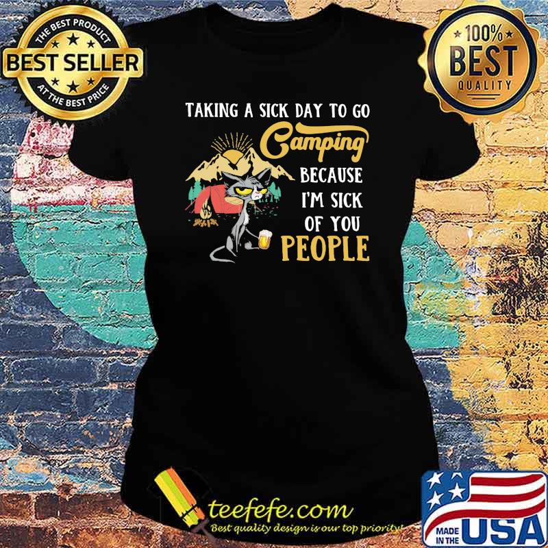 Taking A Sick Day To Go Camping Because I'm Sick Of You People Cat Shirt Ladies tee Taking A Sick Day To Go Camping Because I'm Sick Of You People Cat Shirt Ladies tee