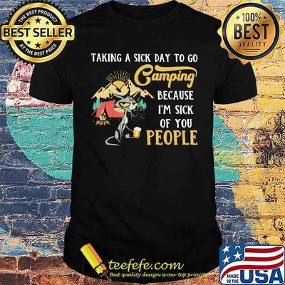 Taking A Sick Day To Go Camping Because I'm Sick Of You People Cat Shirt