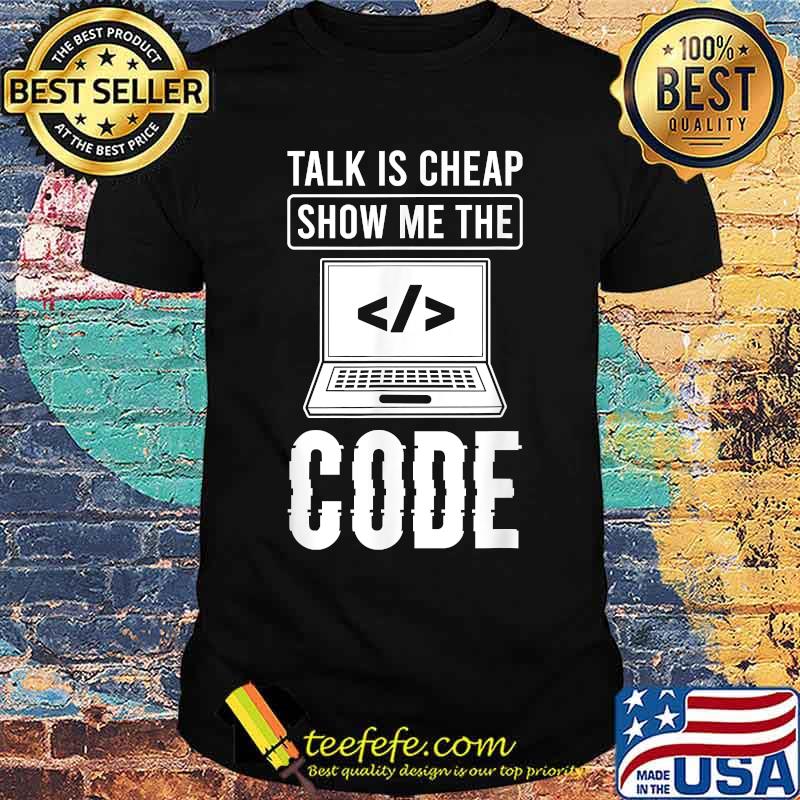 Talk Is Cheap Show Me The Code Computer Science Programmer Shirt Talk Is Cheap Show Me The Code Computer Science Programmer Shirt