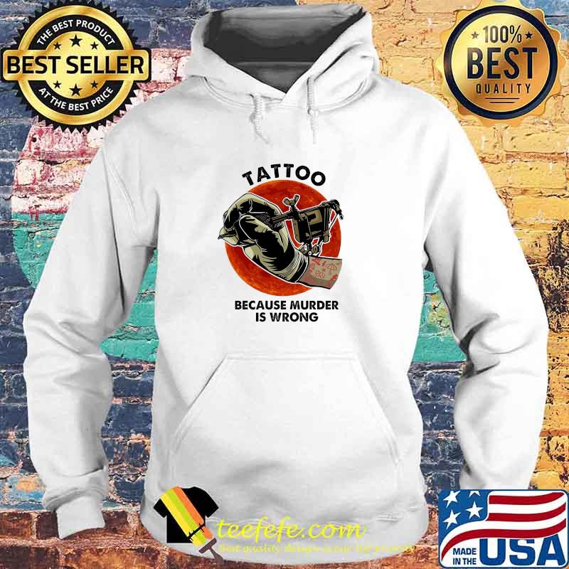 Tattoos Because Murder Is Wrong Blood Moon Shirt Hoodie Tattoos Because Murder Is Wrong Blood Moon Shirt Hoodie