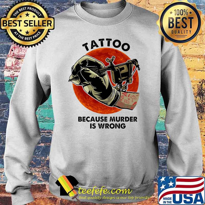 Tattoos Because Murder Is Wrong Blood Moon Shirt Sweater Tattoos Because Murder Is Wrong Blood Moon Shirt Sweater