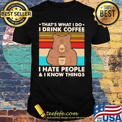 That's What I Do I Drink Coffee I Hate People And I Know Things Bear Vintage Shirt