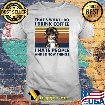 That's What I Do I Drink Coffee I Hate People And I Know Things Dog Vintage Shirt