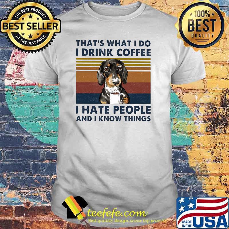 That's What I Do I Drink Coffee I Hate People And I Know Things Dog Vintage Shirt