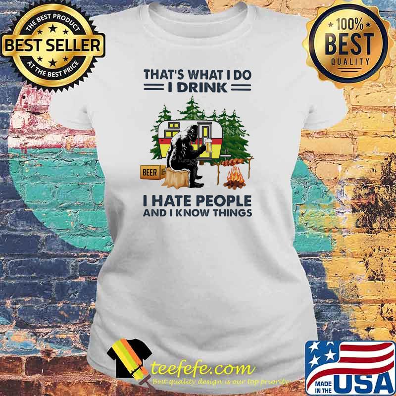 That's What I Do I Drink I hate People And I Know Things Camping Shirt Laides tee That's What I Do I Drink I hate People And I Know Things Camping Shirt Laides tee