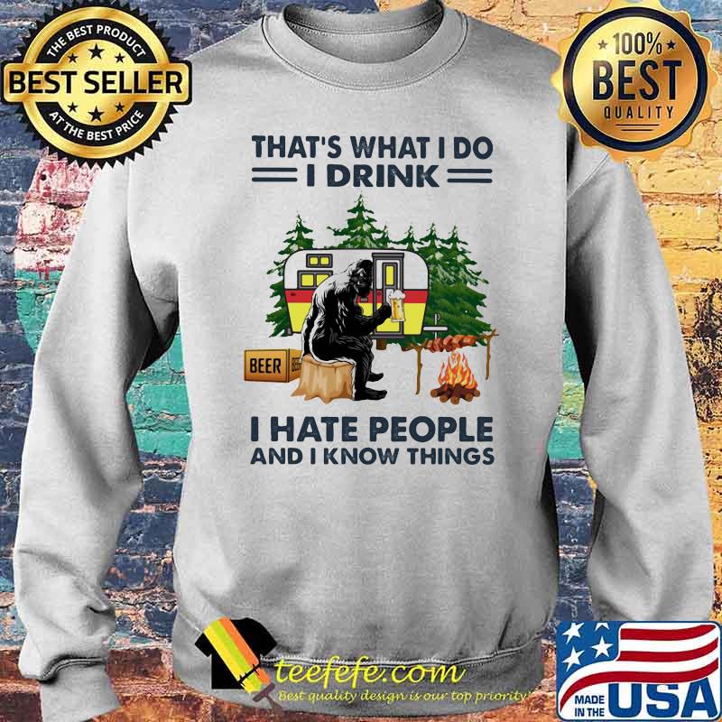 That's What I Do I Drink I hate People And I Know Things Camping Shirt Sweater That's What I Do I Drink I hate People And I Know Things Camping Shirt Sweater