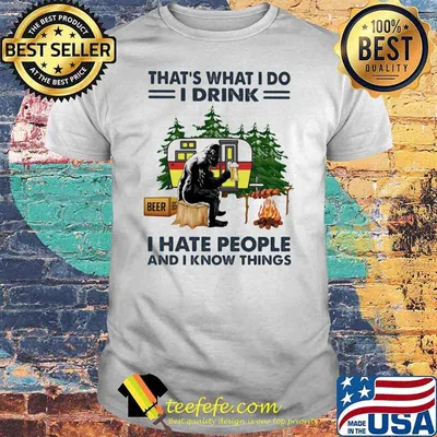 That's What I Do I Drink I hate People And I Know Things Camping Shirt