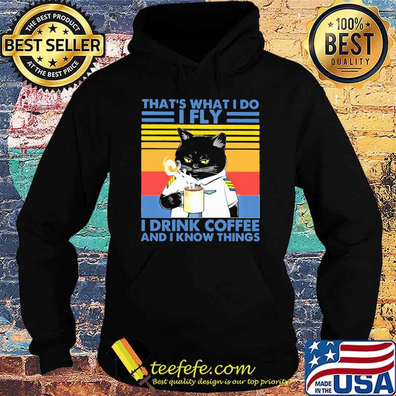 That's What I Do I Fly Drink Coffee And I Know Things Cat Vintage Shirt Hoodie That's What I Do I Fly Drink Coffee And I Know Things Cat Vintage Shirt Hoodie
