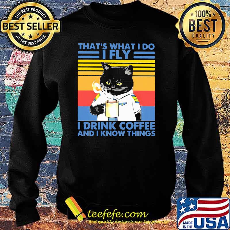 That's What I Do I Fly Drink Coffee And I Know Things Cat Vintage Shirt Sweater That's What I Do I Fly Drink Coffee And I Know Things Cat Vintage Shirt Sweater