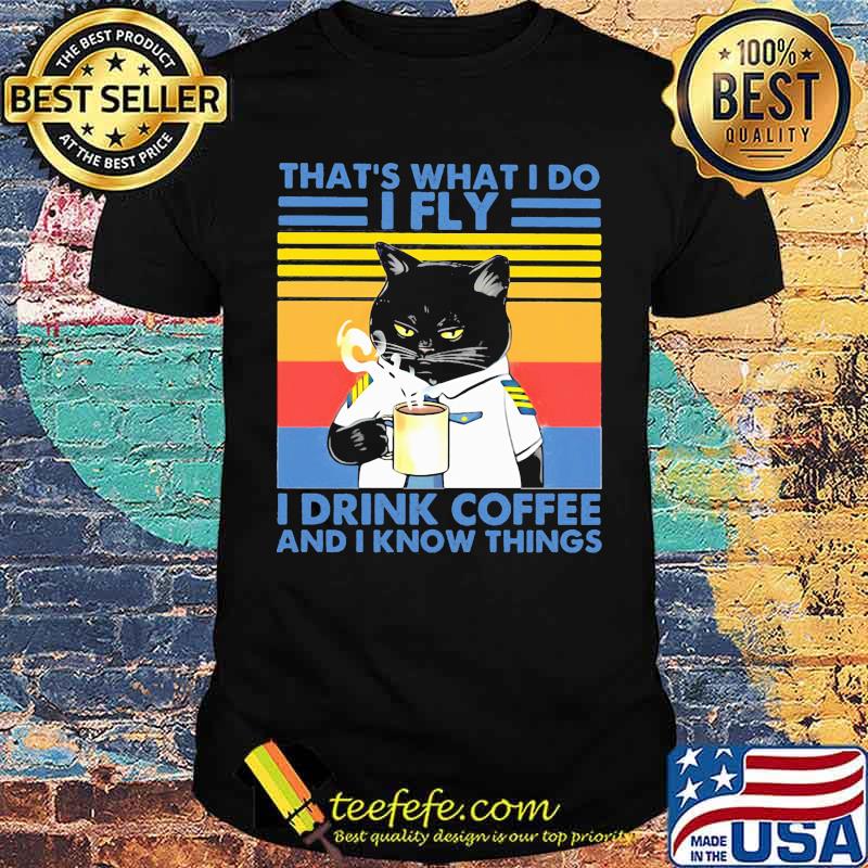 That's What I Do I Fly Drink Coffee And I Know Things Cat Vintage Shirt