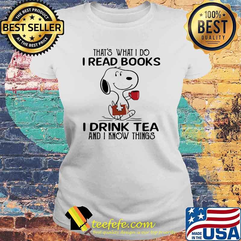 That's What I I Read Books I Drinks Tea And I Know Things Snoopy Shirt Laides tee That's What I I Read Books I Drinks Tea And I Know Things Snoopy Shirt Laides tee
