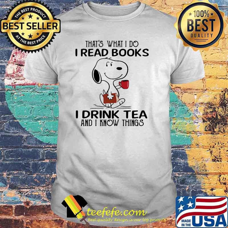 That's What I I Read Books I Drinks Tea And I Know Things Snoopy Shirt That's What I I Read Books I Drinks Tea And I Know Things Snoopy Shirt