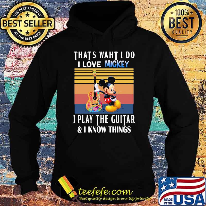 That’s What I Do I Love Mickey I Play The Guitar I Know Things Vintage Shirt Hoodie That’s What I Do I Love Mickey I Play The Guitar I Know Things Vintage Shirt Hoodie