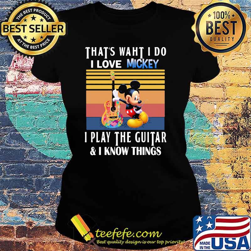 That’s What I Do I Love Mickey I Play The Guitar I Know Things Vintage Shirt Ladies tee That’s What I Do I Love Mickey I Play The Guitar I Know Things Vintage Shirt Ladies tee