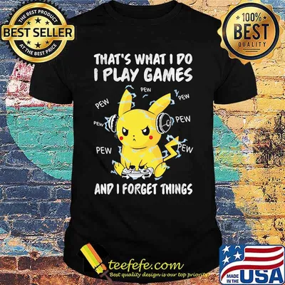 That’s What I Do I Play Games And I Forget Things Pikachu Pokemon Shirt