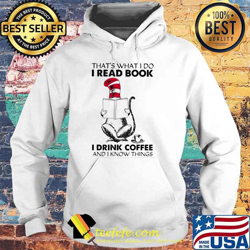 That’s What I Do I Read Book I Drink Coffee And I Know Things Cat Dr Seuss Shirt Hoodie That’s What I Do I Read Book I Drink Coffee And I Know Things Cat Dr Seuss Shirt Hoodie