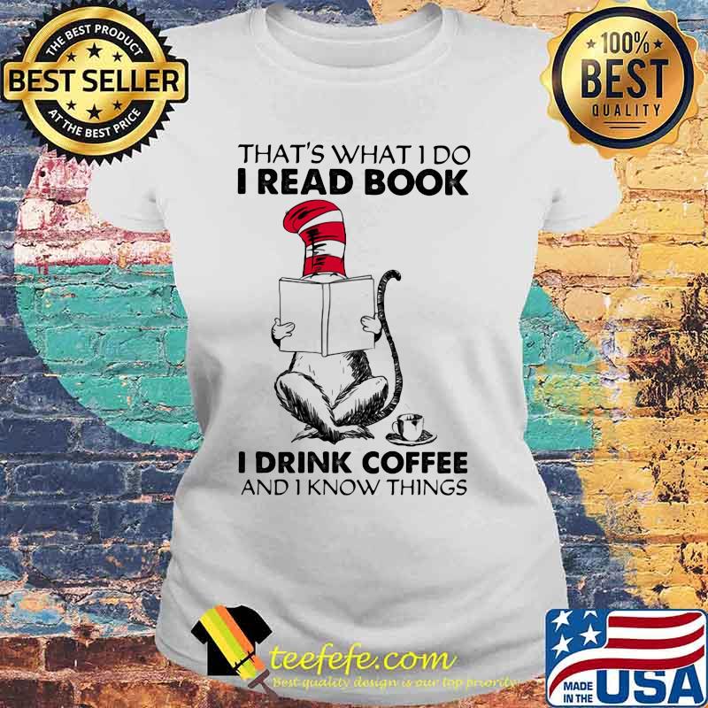 That’s What I Do I Read Book I Drink Coffee And I Know Things Cat Dr Seuss Shirt Laides tee That’s What I Do I Read Book I Drink Coffee And I Know Things Cat Dr Seuss Shirt Laides tee